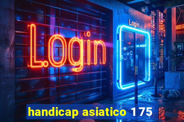 handicap asiatico 1 75